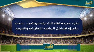«تردد جديد» قناة الشارقة الرياضية.. منصة متميزة لعشاق الرياضة الإماراتية والعربية